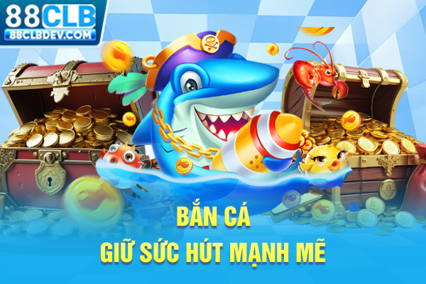 88CLB - Website Nhà Cái 88CLB.COM Uy Tín, Đẳng Cấp 2026 Bắn cá giữ sức hút mạnh mẽ